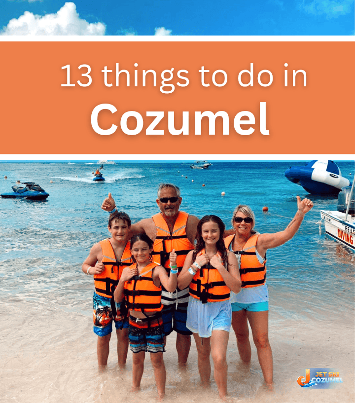 A family of 5 smiling at the camera standing on the beach with jet skis behind them. A white heading "13 things to do in Cozumel"